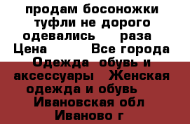 продам босоножки,туфли не дорого,одевались 1-2 раза › Цена ­ 500 - Все города Одежда, обувь и аксессуары » Женская одежда и обувь   . Ивановская обл.,Иваново г.